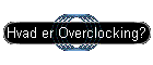 Hvad er Overclocking?
