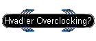 Hvad er Overclocking?